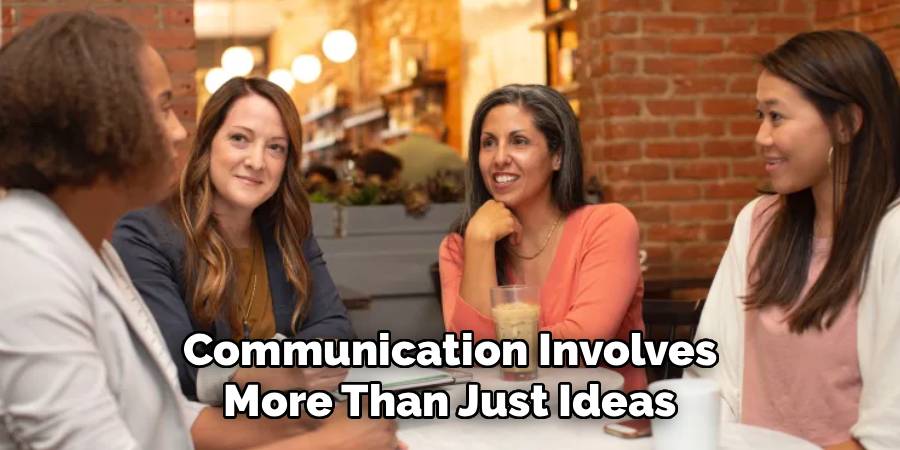 Communication Involves More Than Just Ideas