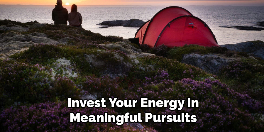 Invest Your Energy in Meaningful Pursuits
