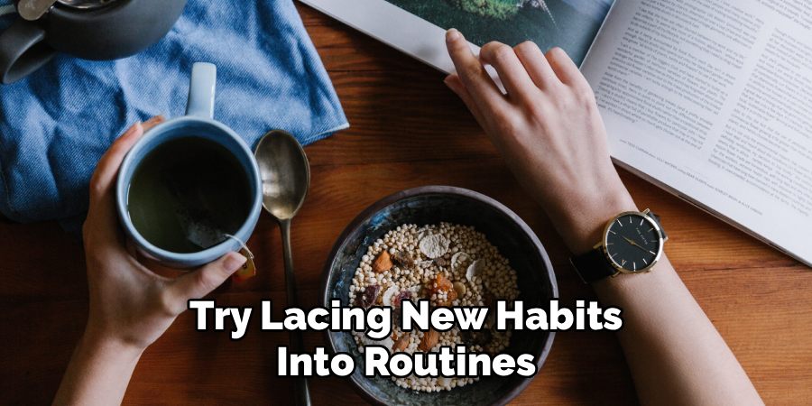 Try Lacing New Habits Into Routines