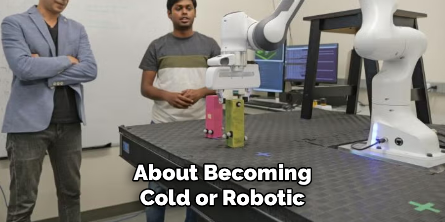 About Becoming
Cold or Robotic