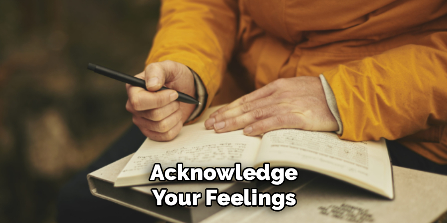 Acknowledge
Your Feelings