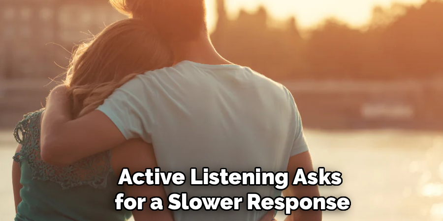 Active Listening Asks
for a Slower Response