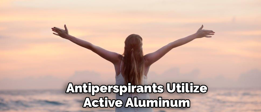 Antiperspirants Utilize
Active Aluminum