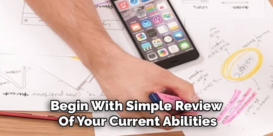 Begin With Simple Review 
Of Your Current Abilities