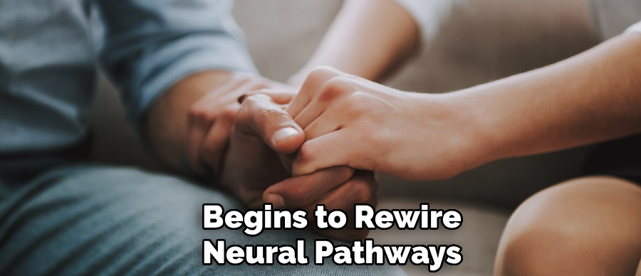 Begins to Rewire
Neural Pathways