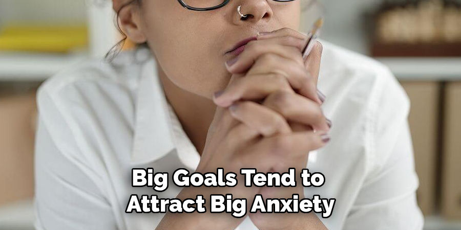 Big Goals Tend to
Attract Big Anxiety