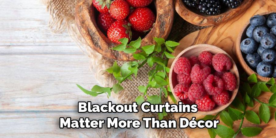 Blackout Curtains 
Matter More Than Décor