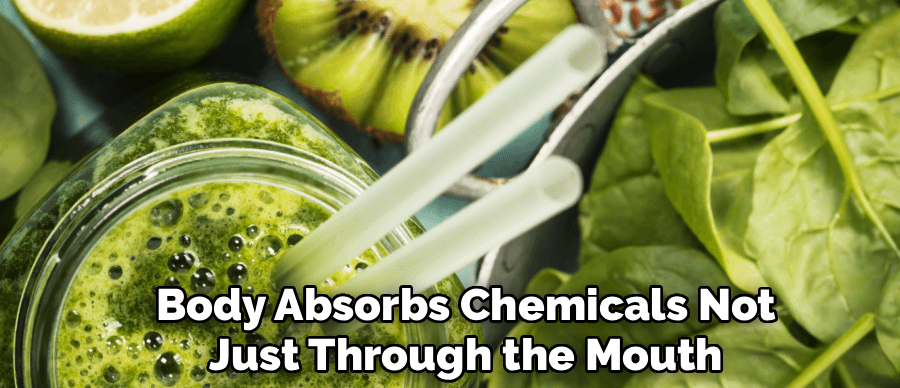 Body Absorbs Chemicals Not
Just Through the Mouth
