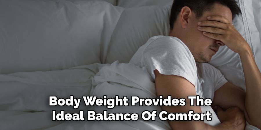 Body Weight Provides The
Ideal Balance Of Comfort