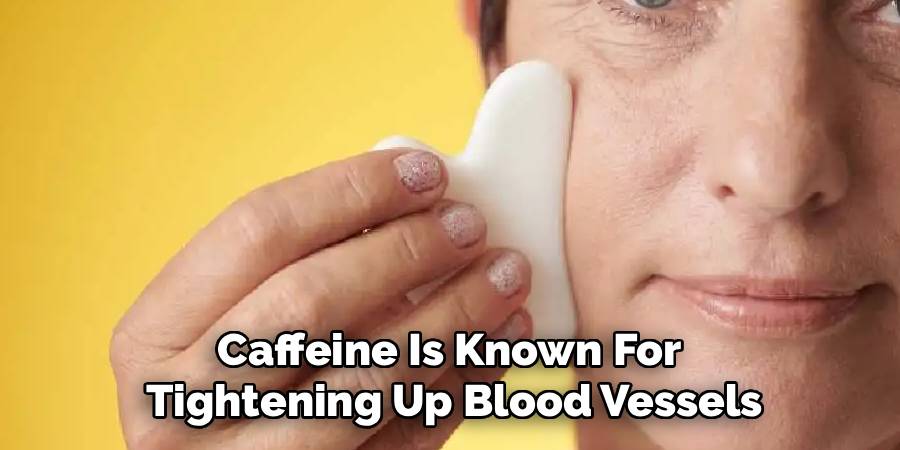 Caffeine Is Known For 
Tightening Up Blood Vessels