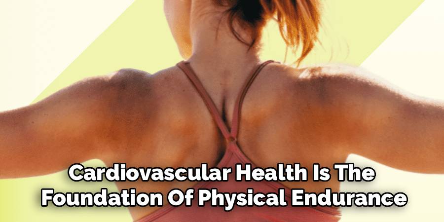 Cardiovascular Health Is The 
Foundation Of Physical Endurance