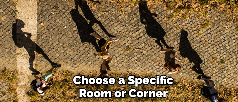 Choose a Specific
Room or Corner