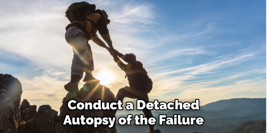 Conduct a Detached
Autopsy of the Failure