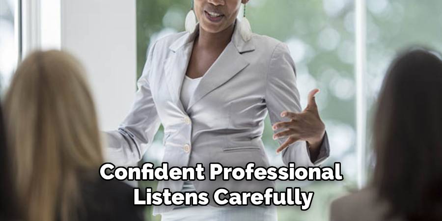Confident Professional
Listens Carefully