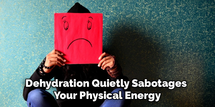 Dehydration Quietly Sabotages
Your Physical Energy