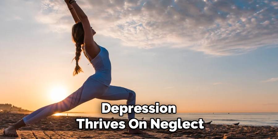 Depression 
Thrives On Neglect