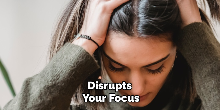 Disrupts 
Your Focus