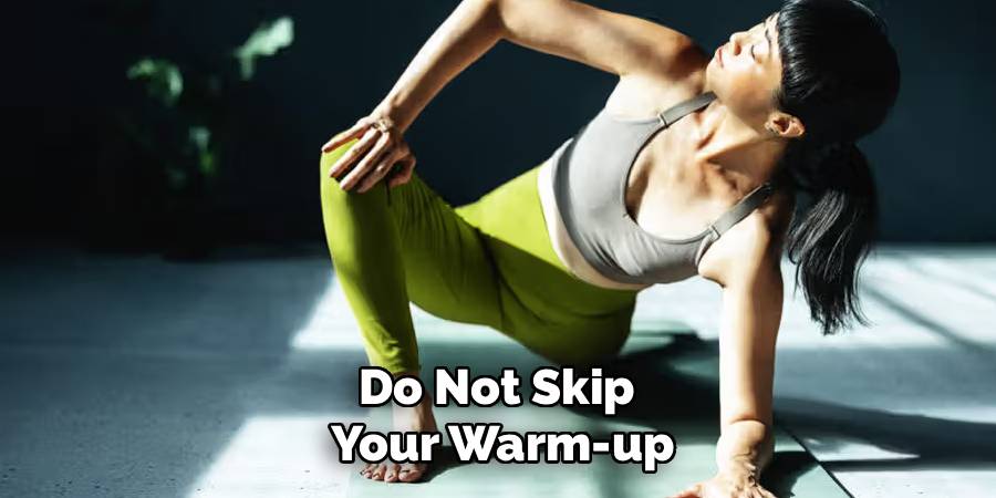 Do Not Skip 
Your Warm-up