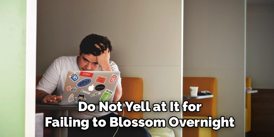  Do Not Yell at It for
 Failing to Blossom Overnight