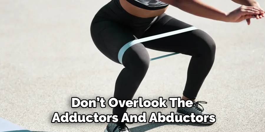 Don’t Overlook The 
Adductors And Abductors
