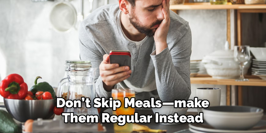 Don’t Skip Meals—make
Them Regular Instead