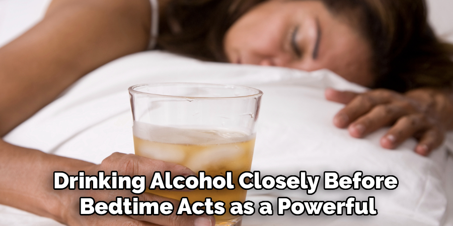 Drinking Alcohol Closely Before 
Bedtime Acts as a Powerful