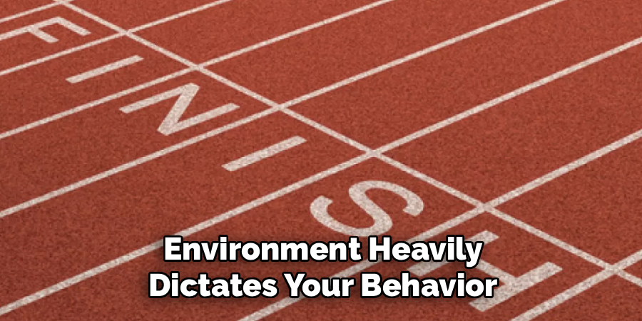 Environment Heavily Dictates Your Behavior