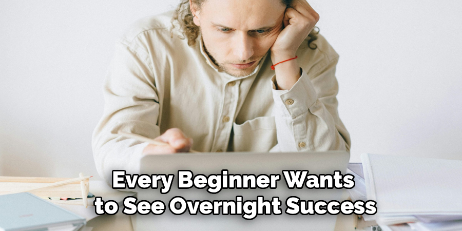 Every Beginner Wants
to See Overnight Success