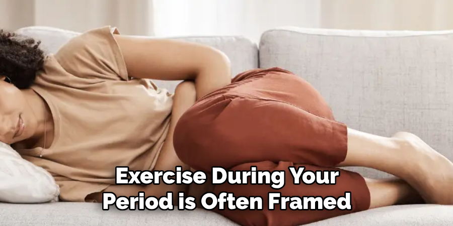 Exercise During Your
Period is Often Framed
