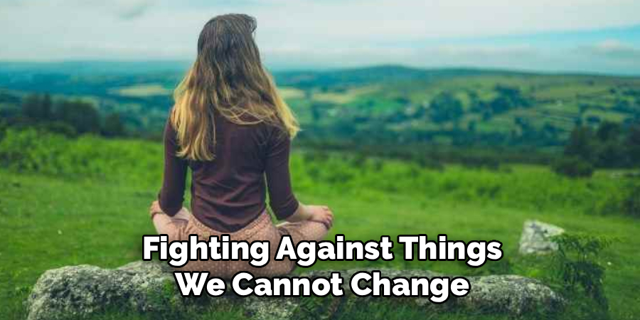 Fighting Against Things We Cannot Change
