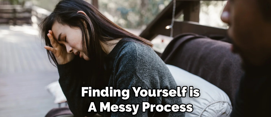 Finding Yourself is
A Messy Process