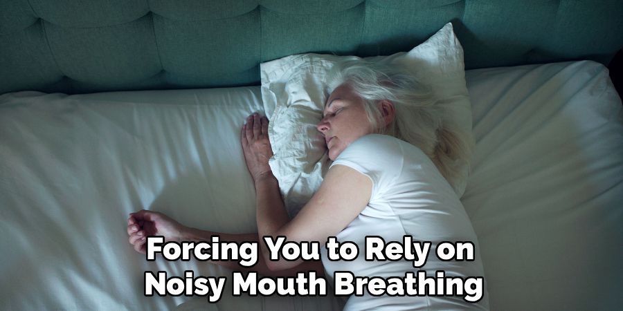 Forcing You to Rely on 
Noisy Mouth Breathing