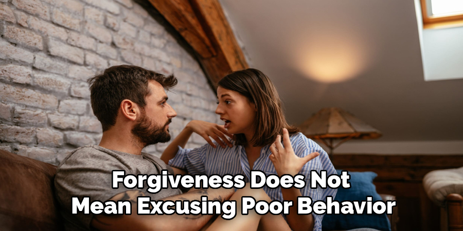 Forgiveness Does Not 
Mean Excusing Poor Behavior