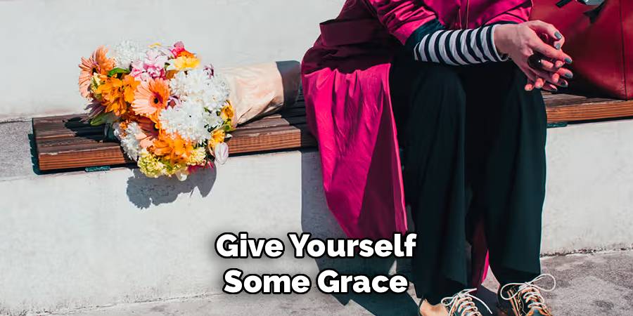 Give Yourself 
Some Grace 