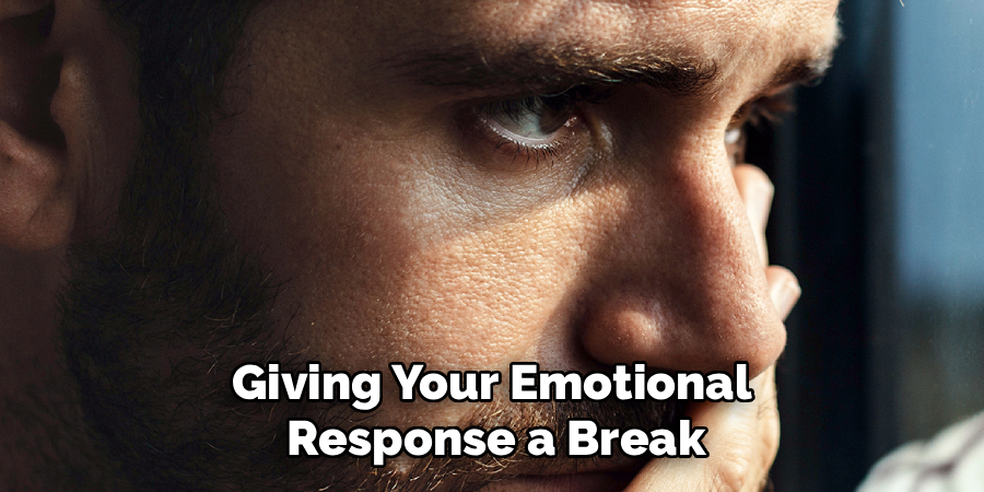 Giving Your Emotional 
Response a Break