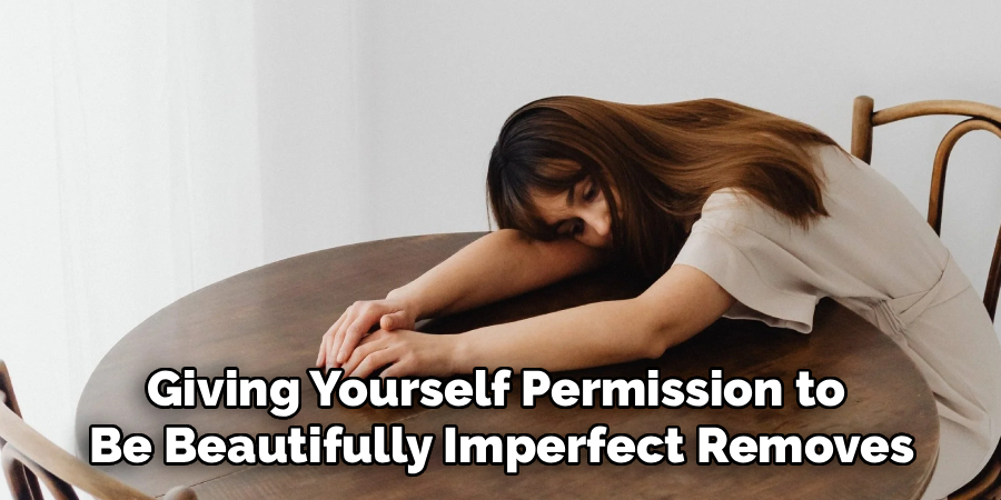 Giving Yourself Permission to 
Be Beautifully Imperfect Removes