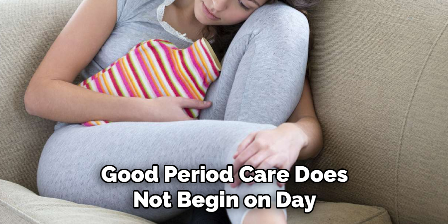 Good Period Care Does
Not Begin on Day