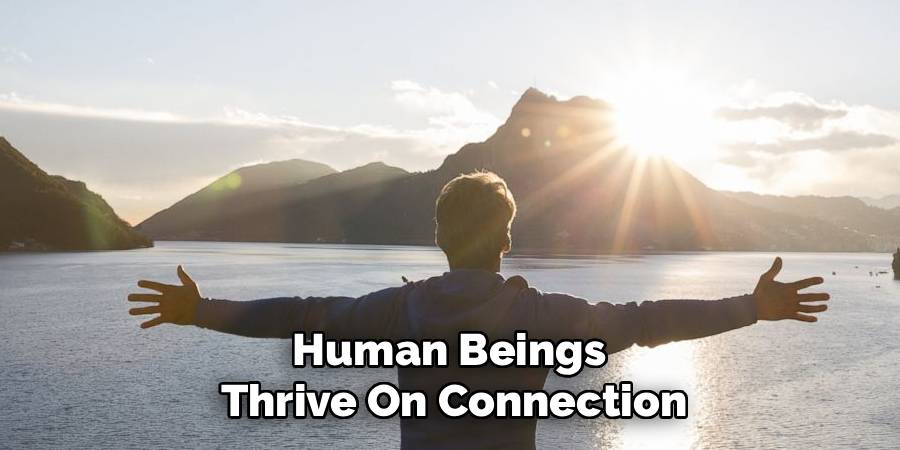 Human Beings 
Thrive On Connection