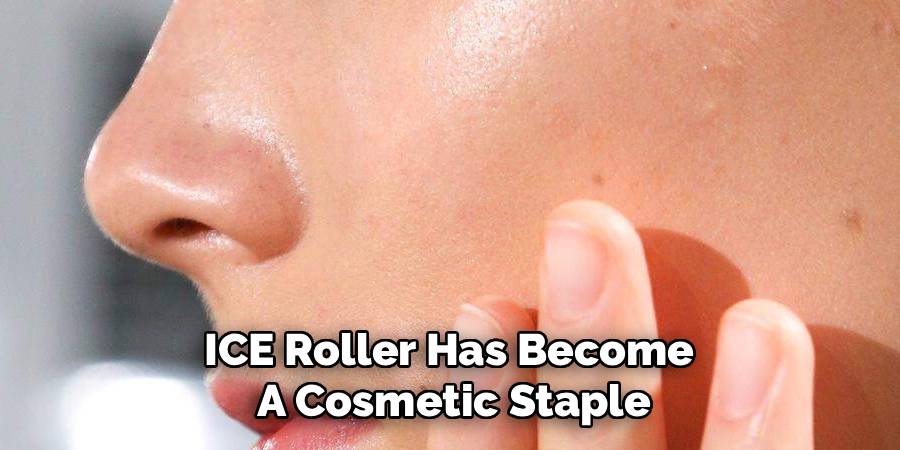 ICE Roller Has Become 
A Cosmetic Staple