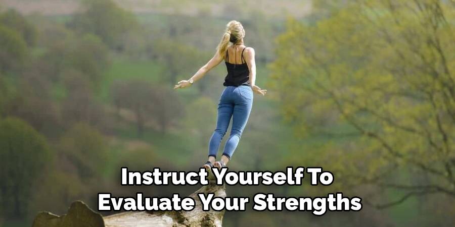 Instruct Yourself To
Evaluate Your Strengths