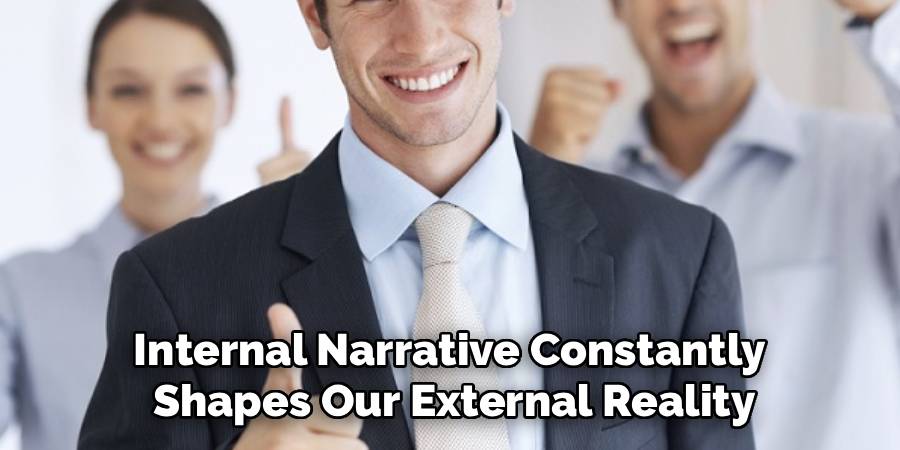 Internal Narrative Constantly 
Shapes Our External Reality