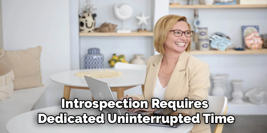 Introspection Requires
Dedicated Uninterrupted Time