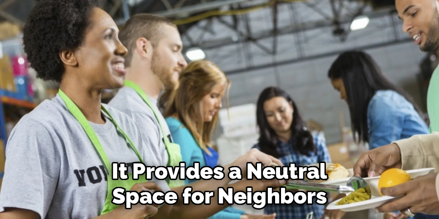 It Provides a Neutral
Space for Neighbors