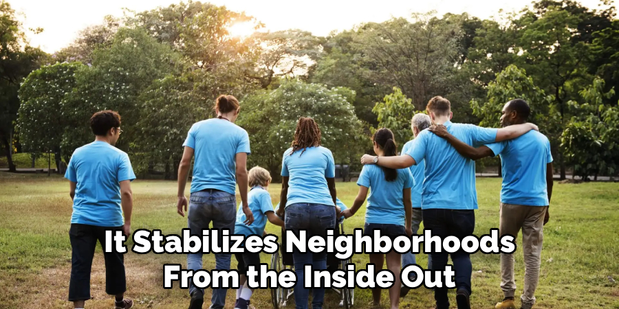 It Stabilizes Neighborhoods
From the Inside Out