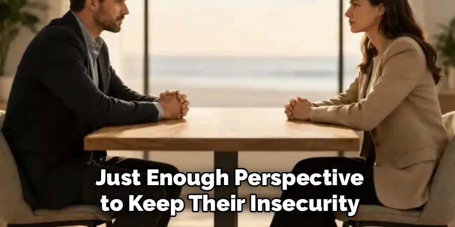Just Enough Perspective
to Keep Their Insecurity