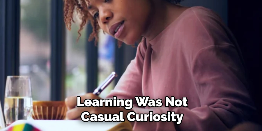 Learning Was Not
Casual Curiosity
