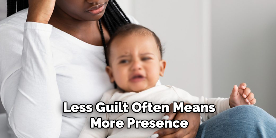 Less Guilt Often Means
More Presence