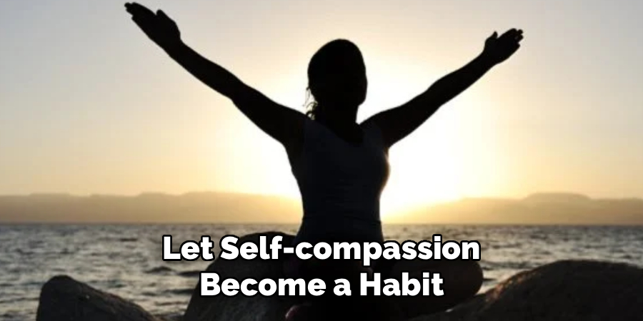 Let Self-compassion
Become a Habit
