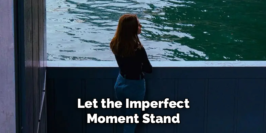 Let the Imperfect
Moment Stand