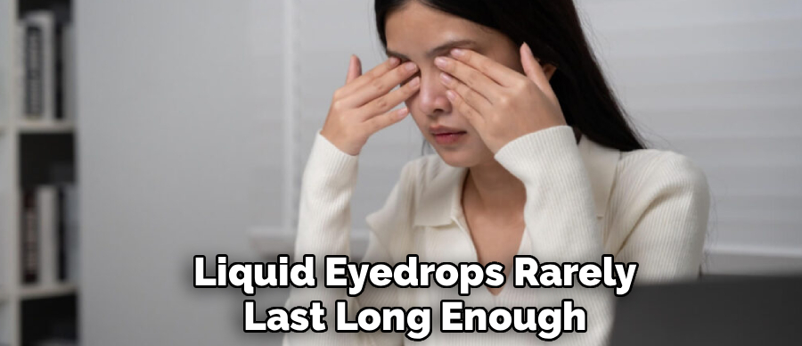 Liquid Eyedrops Rarely
Last Long Enough